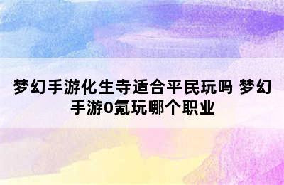 梦幻手游化生寺适合平民玩吗 梦幻手游0氪玩哪个职业